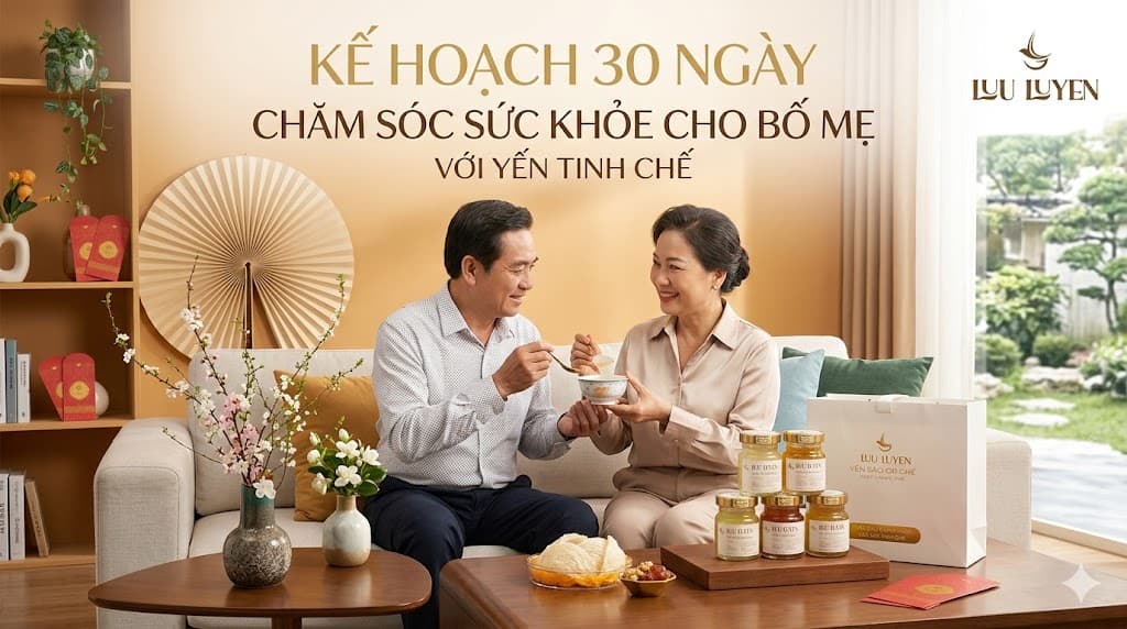 Kế hoạch 30 ngày chăm sóc sức khỏe cho bố mẹ với yến tinh chế
