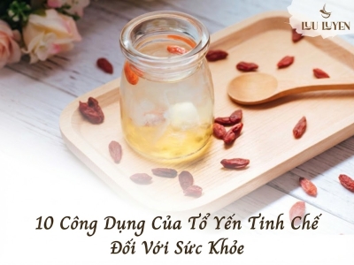 10 công dụng nổi bật của tổ yến tinh chế với sức khỏe