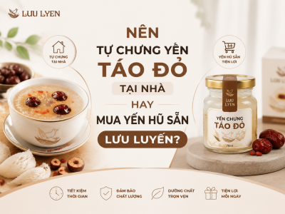 Nên Tự Chưng Yến Táo Đỏ Tại Nhà Hay Mua Yến Hũ Sẵn Lưu Luyến?