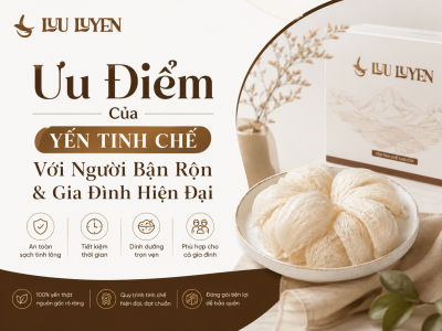 Ưu Điểm Của Yến Tinh Chế Với Người Bận Rộn & Gia Đình Hiện Đại
