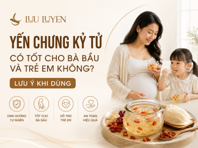 Yến Chưng Kỷ Tử Có Tốt Cho Bà Bầu Và Trẻ Em Không? Lưu Ý Khi Dùng