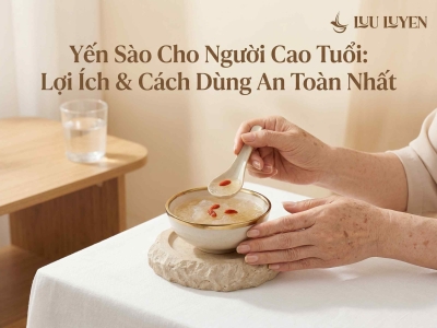 Yến Sào Cho Người Cao Tuổi: Lợi Ích & Cách Dùng An Toàn Nhất