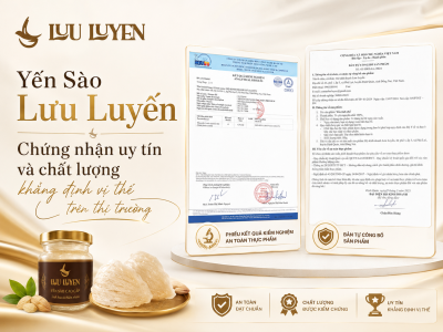 Yến Sào Lưu Luyến - Chứng nhận uy tín và chất lượng khẳng định vị thế trên thị trường